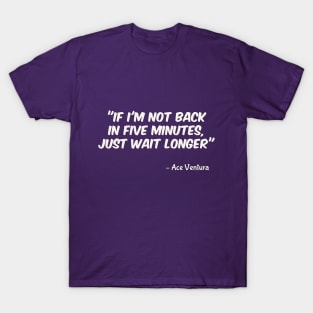 Ace Ventura (1994): If I'm Not Back In Five Minutes JUST WAIT LONGER T-Shirt